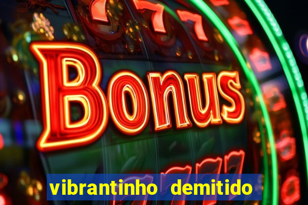 vibrantinho demitido do alterosa esporte